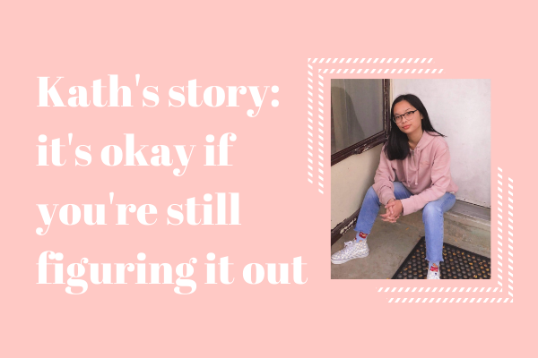 Kath's story: it's ok if you're still figuring it out