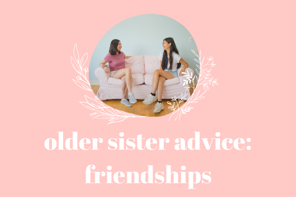 Older Sister Advice: Friendships
