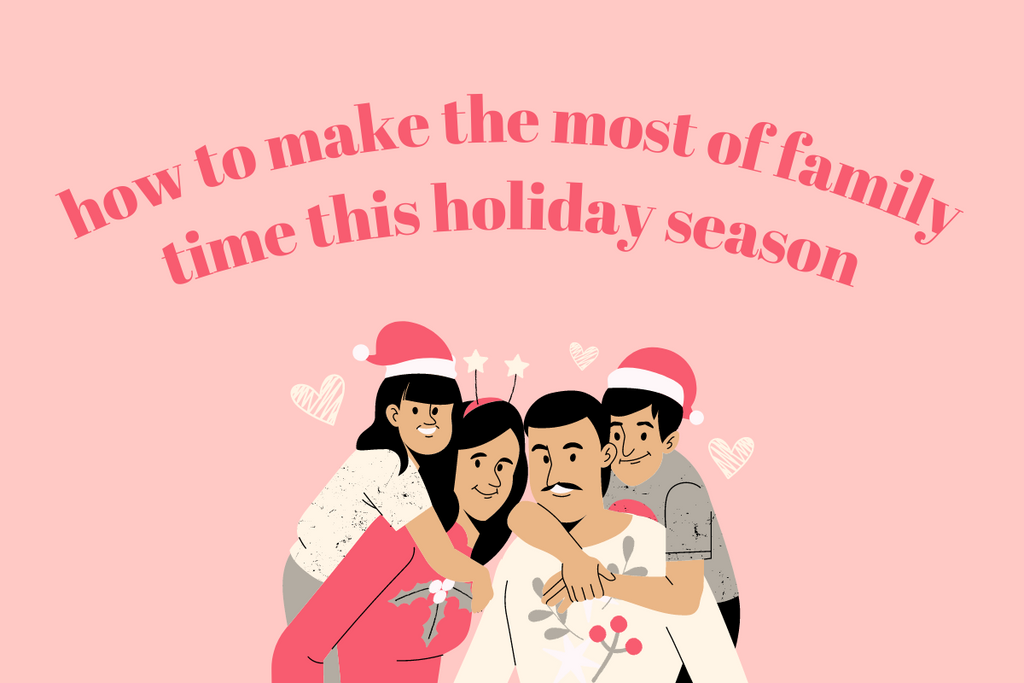 How to Make the Most of Family Time this Holiday Season