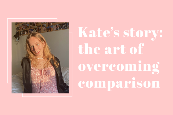 Kate’s Story: The Art of Overcoming Comparison