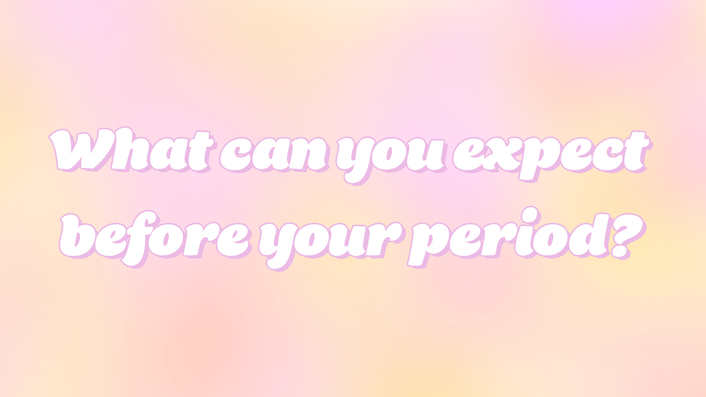 What Can You Expect Before Your Period?
