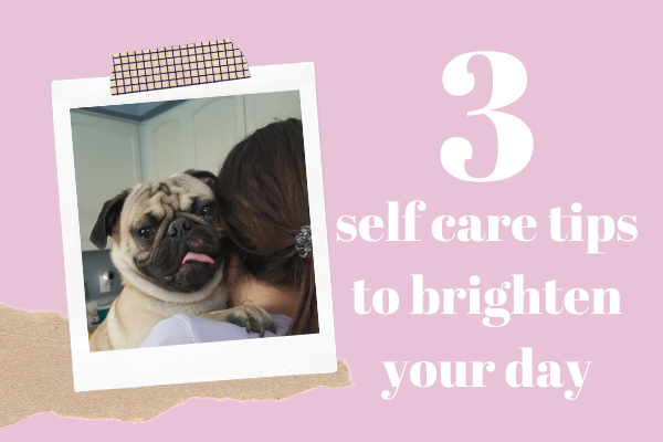 3 Self Care Tips to Brighten Your Day