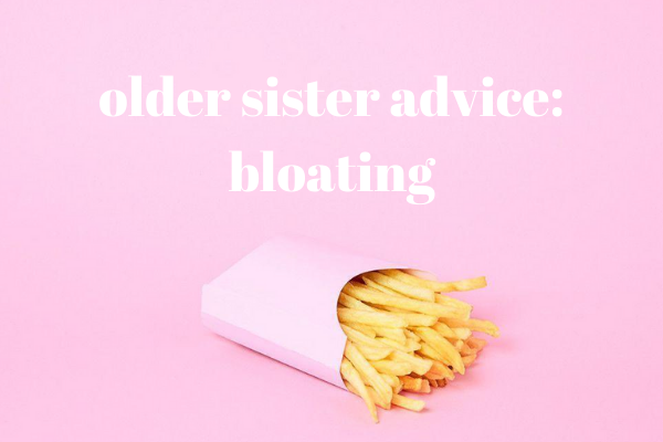 Older Sister Advice: Bloating