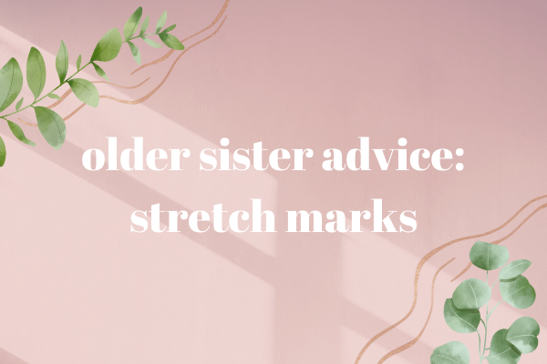 Older Sister Advice: Stretch Marks