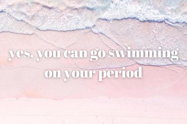Yes, You Can Go Swimming on Your Period